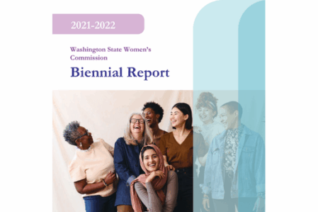 2021 – 2022 Biennial Report Cover over page of the Washington State Women's Commission 2021-2022 Biennial Report. The years “2021-2022” are in bold white over a pink oblong semicircle. An image of a diverse group of women, both standing and seated, laughing is in the background covered partially by two decorative turquoise half-oval shapes along the right side of the image. The Commission’s purple and teal "W" logo is on the bottom left corner of the page
